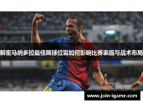 解密马纳多拉最佳踢球位置如何影响比赛表现与战术布局 解密马纳多拉最佳踢球位置如何影响比赛表现与战术布局