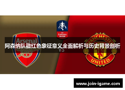 阿森纳队徽红色象征意义全面解析与历史背景剖析