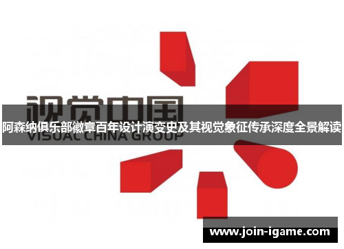 阿森纳俱乐部徽章百年设计演变史及其视觉象征传承深度全景解读 阿森纳俱乐部徽章百年设计演变史及其视觉象征传承深度全景解读