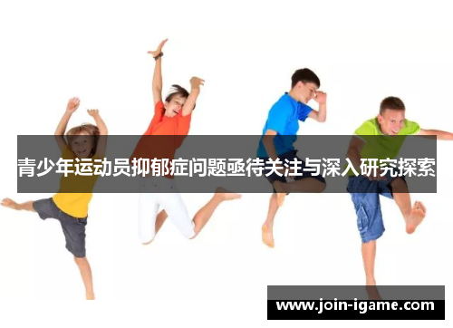 青少年运动员抑郁症问题亟待关注与深入研究探索 青少年运动员抑郁症问题亟待关注与深入研究探索