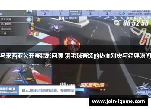 马来西亚公开赛精彩回顾 羽毛球赛场的热血对决与经典瞬间