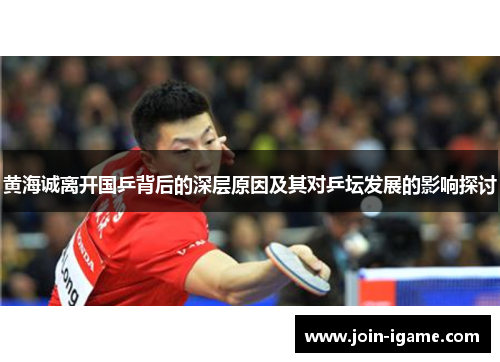黄海诚离开国乒背后的深层原因及其对乒坛发展的影响探讨