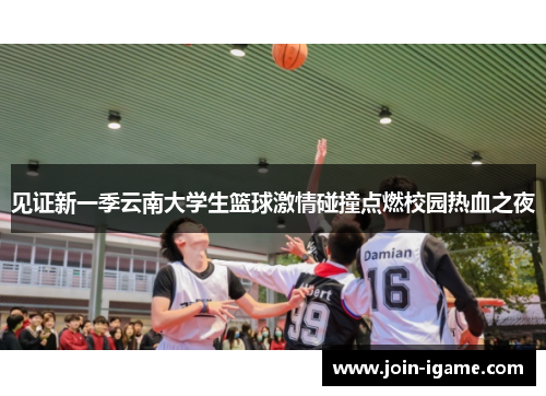 见证新一季云南大学生篮球激情碰撞点燃校园热血之夜
