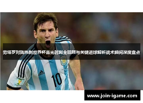 劳塔罗对阵热刺世界杯高光时刻全回顾与关键进球解析战术瞬间深度盘点